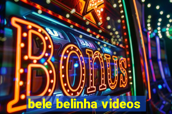 bele belinha videos